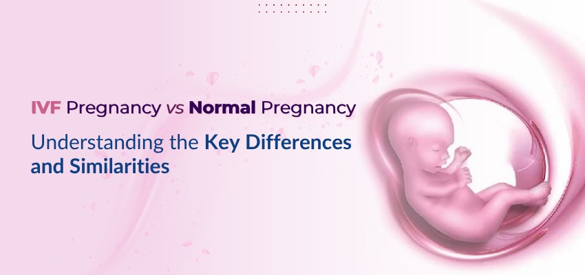 IVF Pregnancy vs Normal Pregnancy Understanding the Key Differences and Similarities